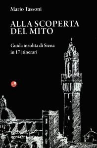 Scopri di più sull'articolo <span class="entry-title-primary">ALLA SCOPERTA DEL MITO: A SPASSO TRA LE CONTRADE DI SIENA</span> <span class="entry-subtitle">Recensione del libro: “ALLA SCOPERTA DEL MITO. Guida insolita di Siena in 17 itinerari” di Mario Tassoni.</span>