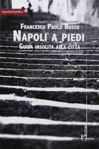 Scopri di più sull'articolo <span class="entry-title-primary">NAPOLI A PIEDI: 10 percorsi urbani tra mare e collina</span> <span class="entry-subtitle">Recensione del libro: “NAPOLI A PIEDI. Guida insolita alla città” di Francesco Paolo Busco. </span>